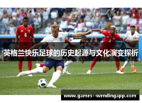 英格兰快乐足球的历史起源与文化演变探析
