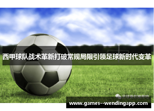 西甲球队战术革新打破常规局限引领足球新时代变革 西甲球队战术革新打破常规局限引领足球新时代变革