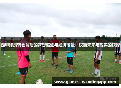 西甲球员转会背后的梦想追逐与经济考量:权衡未来与现实的抉择 西甲球员转会背后的梦想追逐与经济考量:权衡未来与现实的抉择