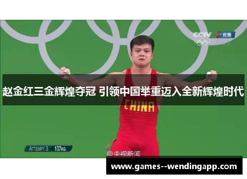 赵金红三金辉煌夺冠 引领中国举重迈入全新辉煌时代 赵金红三金辉煌夺冠 引领中国举重迈入全新辉煌时代