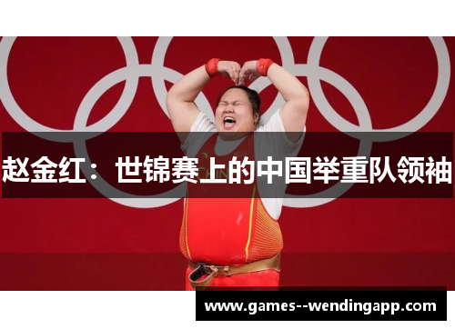 赵金红:世锦赛上的中国举重队领袖 赵金红:世锦赛上的中国举重队领袖