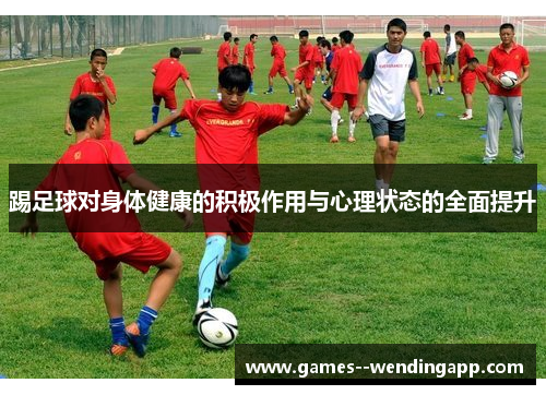 踢足球对身体健康的积极作用与心理状态的全面提升 踢足球对身体健康的积极作用与心理状态的全面提升