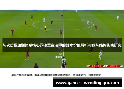 从攻防枢纽到体系核心罗德里在法甲的战术价值解析与球队结构影响研究 从攻防枢纽到体系核心罗德里在法甲的战术价值解析与球队结构影响研究