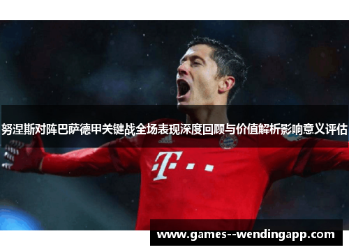 努涅斯对阵巴萨德甲关键战全场表现深度回顾与价值解析影响意义评估 努涅斯对阵巴萨德甲关键战全场表现深度回顾与价值解析影响意义评估