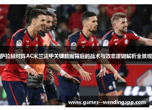 萨拉赫对阵AC米兰法甲关键数据背后的战术与效率逻辑解析全景观 萨拉赫对阵AC米兰法甲关键数据背后的战术与效率逻辑解析全景观