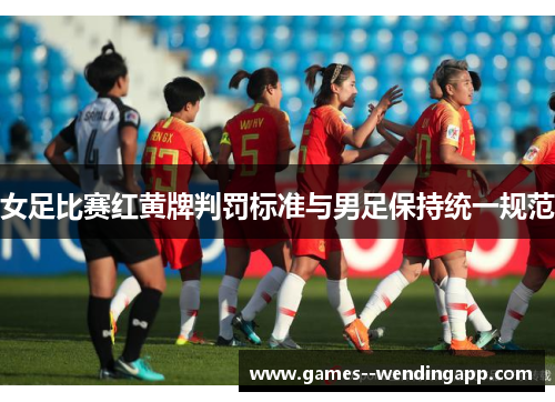 女足比赛红黄牌判罚标准与男足保持统一规范