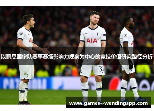 以凯恩国家队赛事赛场影响力观察为中心的竞技价值研究路径分析