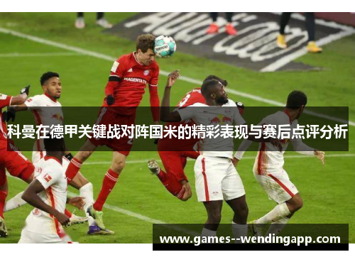 科曼在德甲关键战对阵国米的精彩表现与赛后点评分析 科曼在德甲关键战对阵国米的精彩表现与赛后点评分析