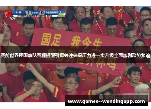赛前世界杯国家队赛程提醒引爆关注保级压力进一步升级全面加剧形势紧迫