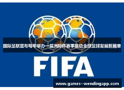 国际足联宣布每年举办一届洲际杯赛事推动全球足球发展新篇章