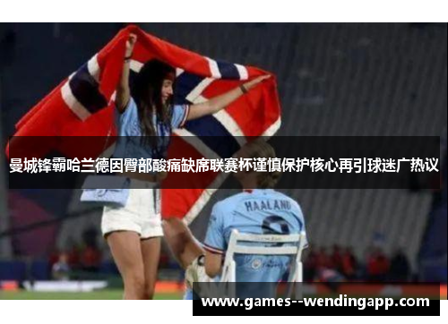 曼城锋霸哈兰德因臀部酸痛缺席联赛杯谨慎保护核心再引球迷广热议