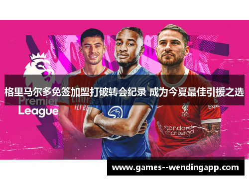 格里马尔多免签加盟打破转会纪录 成为今夏最佳引援之选
